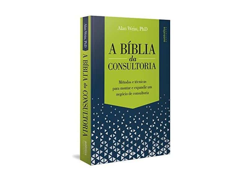 A Bíblia da Consultoria: métodos e técnicas para montar e expandir um negócio de consultoria